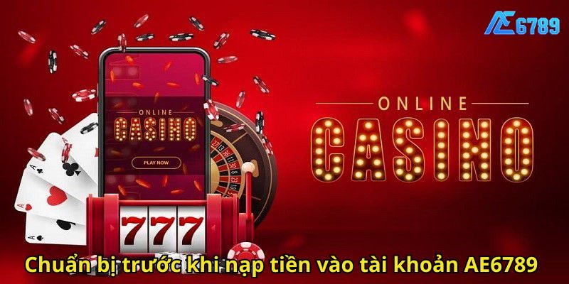 Chuẩn bị trước khi nạp tiền vào tài khoản AE6789