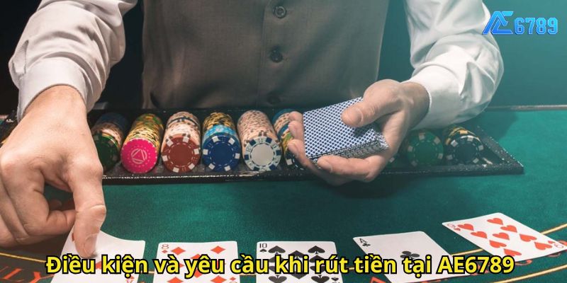 Điều kiện và yêu cầu khi rút tiền tại AE6789