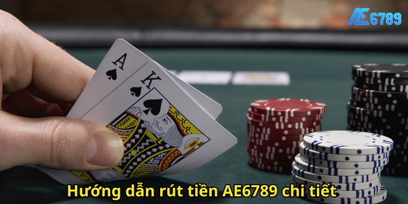 Hướng dẫn rút tiền AE6789 chi tiết