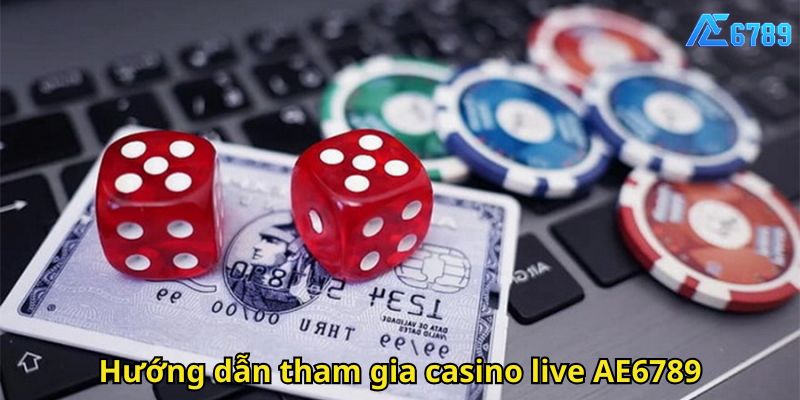 Hướng dẫn tham gia casino live AE6789