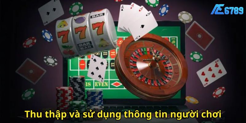 Chính Sách Bảo Mật AE6789: Cam Kết An Toàn Thông Tin 2 Thu thập và sử dụng thông tin người chơi